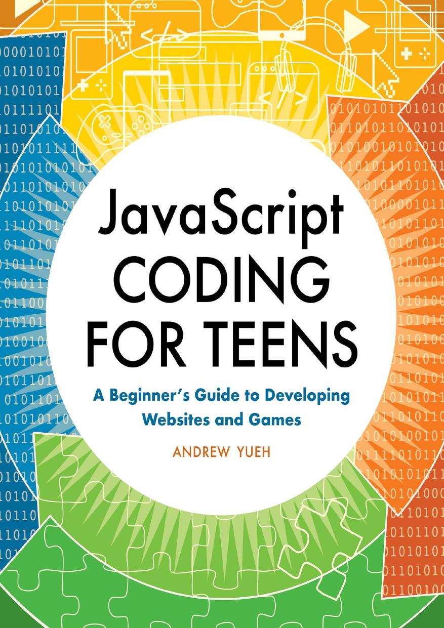 JavaScript Coding for Teens: A Beginner's Guide to Developing Websites and Games by Yueh Andrew