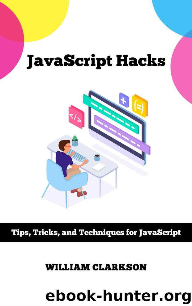 JavaScript Hacks: Tips, Tricks, and Techniques for JavaScript by William Clarkson