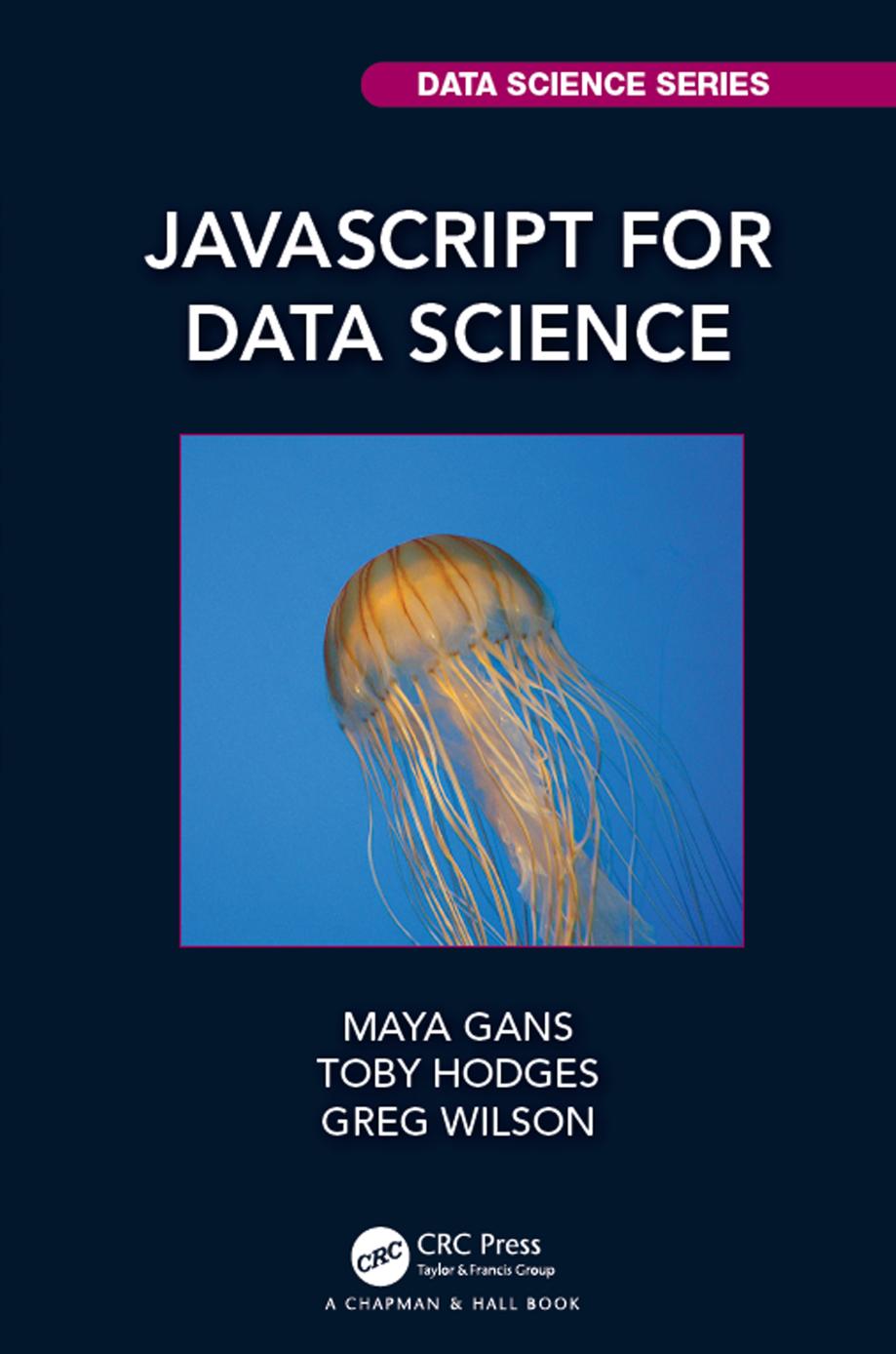 JavaScript for Data Science by Maya Gans; Toby Hodges; Greg Wilson