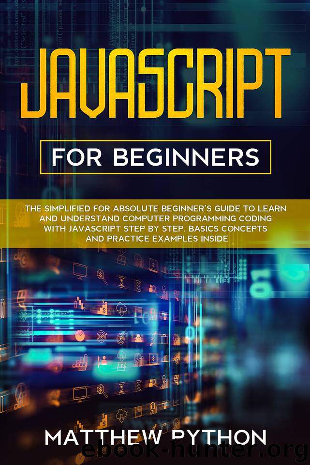 JavaScript for beginners: The simplified for absolute beginner’s guide to learn and understand computer programming coding with JavaScript step by step. Basics concepts and practice examples inside. by Python Matthew
