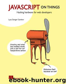 JavaScript on Things: Hacking hardware for web developers by Lyza Danger Gardner