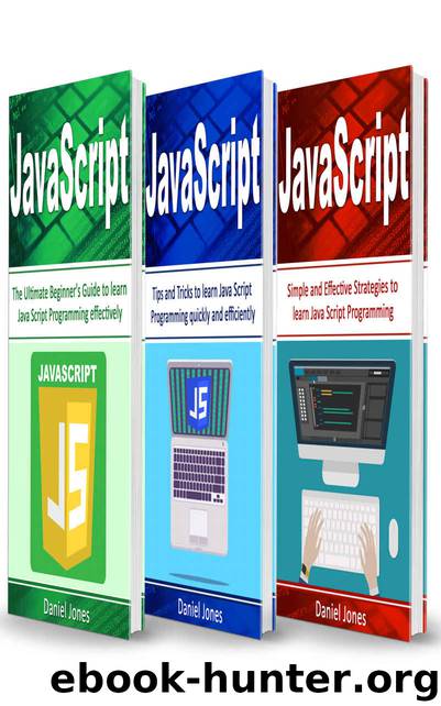 JavaScript: 3 Books in 1- The Ultimate Beginner's Guide to Learn JavaScript Programming Effectively + Tips and Tricks to learn JavaScript + Strategies(JavaScript Programming, Java, Programming) by Daniel Jones