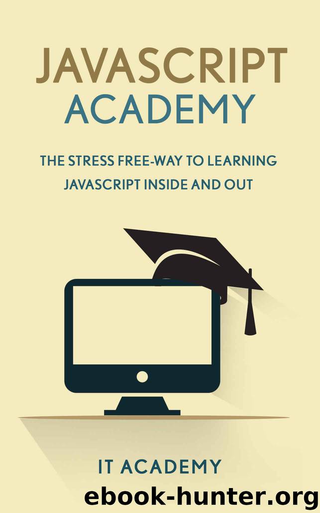 JavaScript: Academy - The Stress Free Way To Learning JavaScript Inside & Out - Beginners Guide by Academy IT