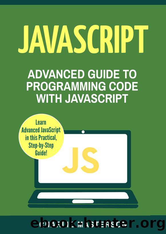 JavaScript: Advanced Guide to Programming Code with JavaScript (JavaScript, Java, Python, Programming, Code, Project Management, Computer Programming Book 4) by Charlie Masterson