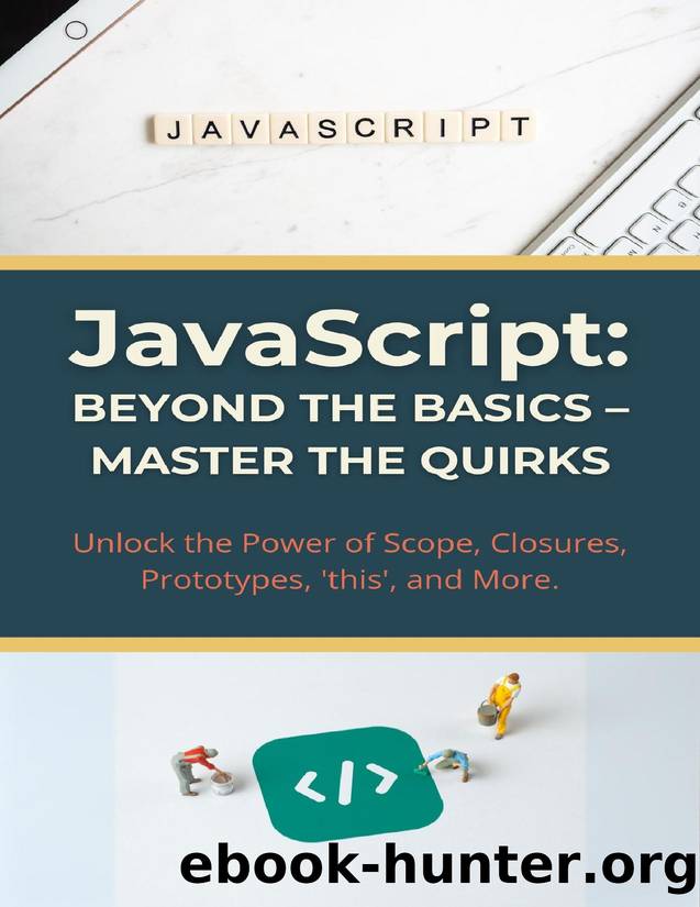 JavaScript: Beyond the Basics â Master the Quirks: Unlock the Power of Scope, Closures, Prototypes, 'this', and More by Parvin R