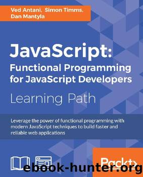 JavaScript: Functional Programming for JavaScript Developers by Dan Mantyla & Simon Timms & Ved Antani