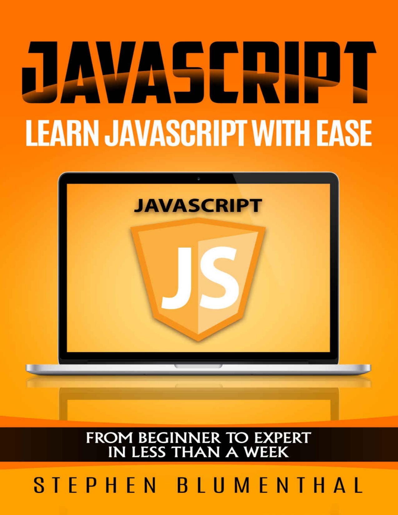 JavaScript: JavaScript For Beginners - Learn JavaScript Programming with ease in HALF THE TIME - Everything about the Language, Coding, Programming and Web Pages You need to know by Stephen Blumenthal