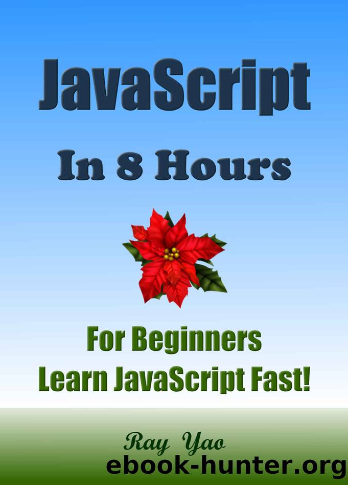 JavaScript: JavaScript in 8 Hours, For Beginners, Learn JavaScript fast! A smart way to learn JS. JAVASCRIPT programming, Learn JavaScript in easy steps: A Beginner’s Guide, Easy & Fast! by Ray Yao