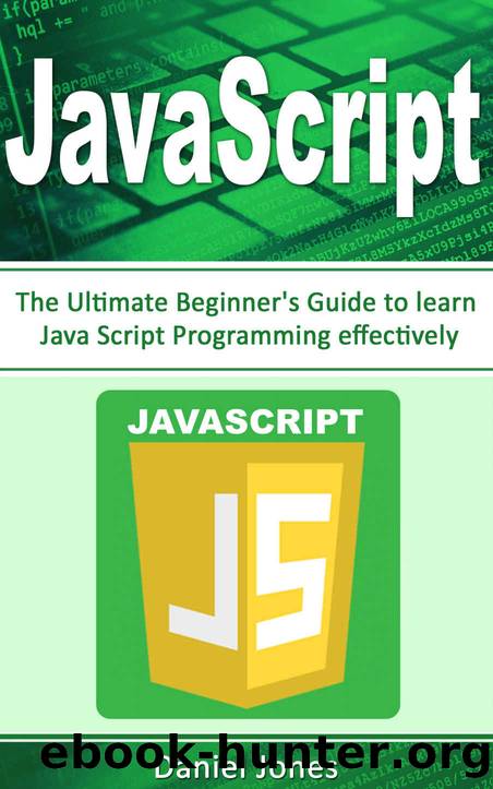 JavaScript: The Ultimate Beginner's Guide to Learn JavaScript Programming Effectively(JavaScript Programming, Java, Activate Your Web Pages, Programming Book-1) by Daniel Jones