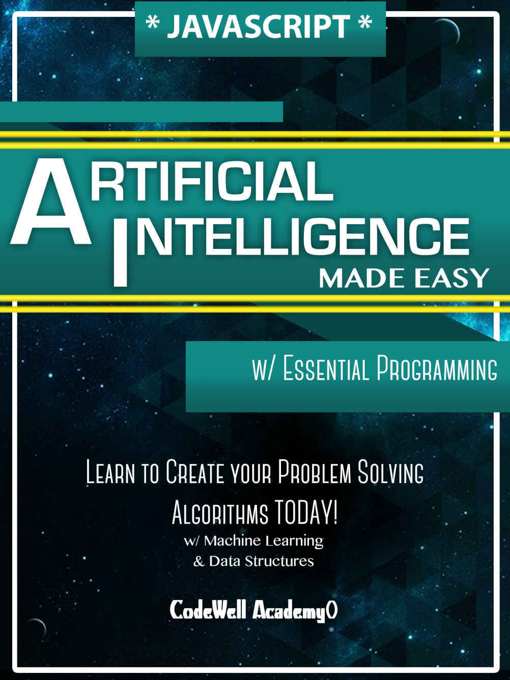Javascript Artificial Intelligence: Made Easy, w/ Essential Programming; Create your * Problem Solving * Algorithms! TODAY! w/ Machine Learning & Data Structures (Artificial Intelligence Series) by Code Well Academy