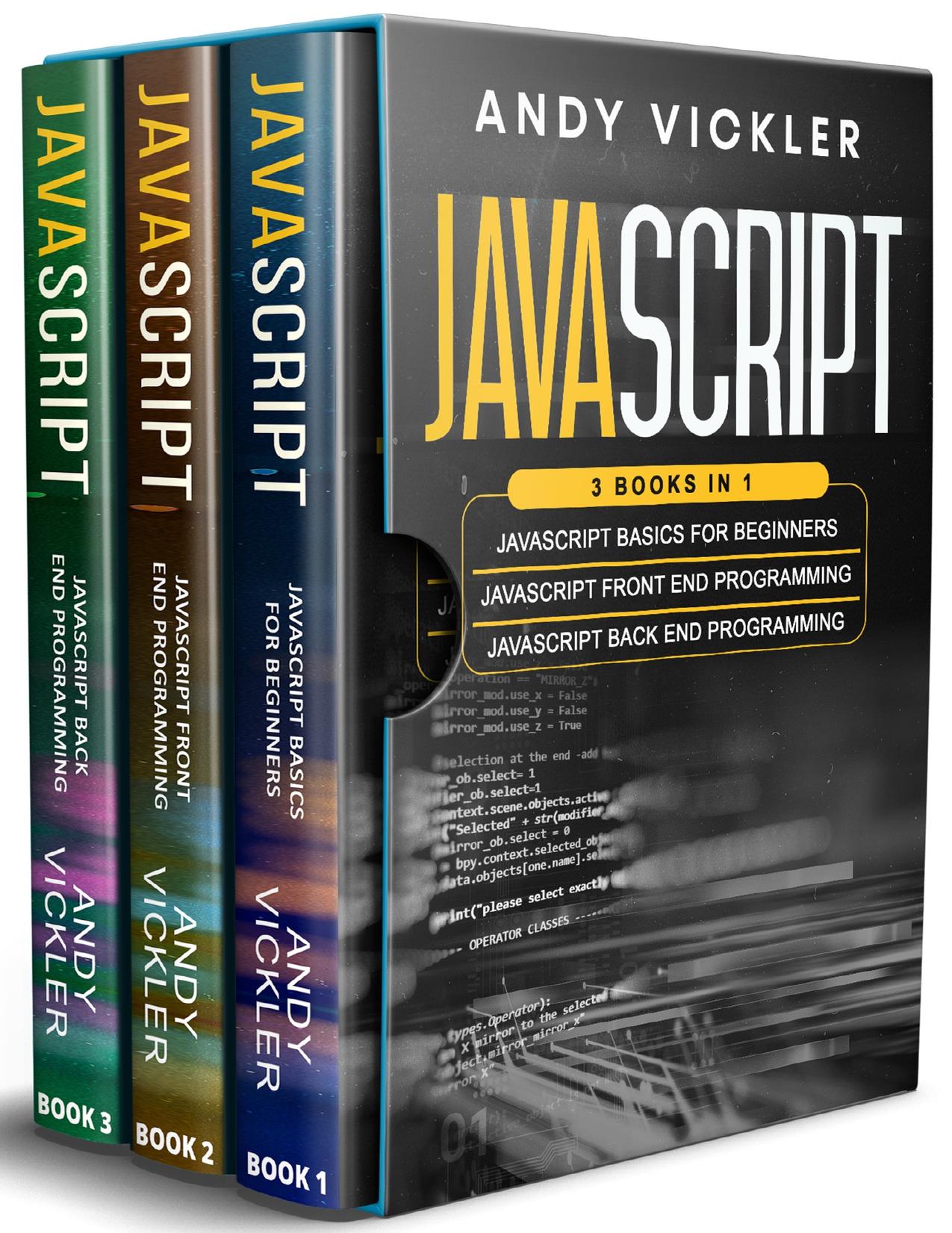 Javascript: 3 books in 1 : Javascript Basics For Beginners + Javascript Front End Programming + Javascript Back End Programming by Vickler Andy