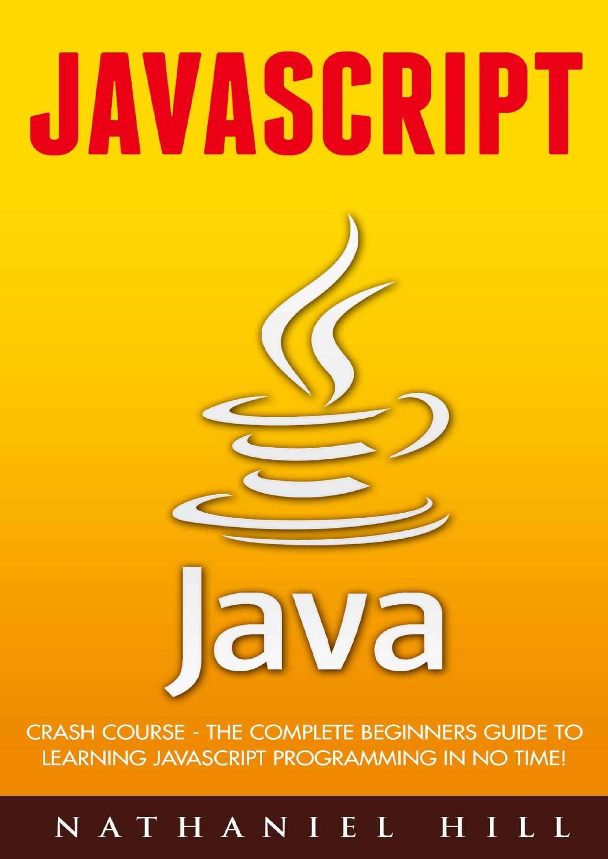 Javascript: Crash Course - The Complete Beginners Guide To Learning JavaScript Programming In No Time! (Angularjs, jQuery, JavaScript Visually) by Nathaniel Hill
