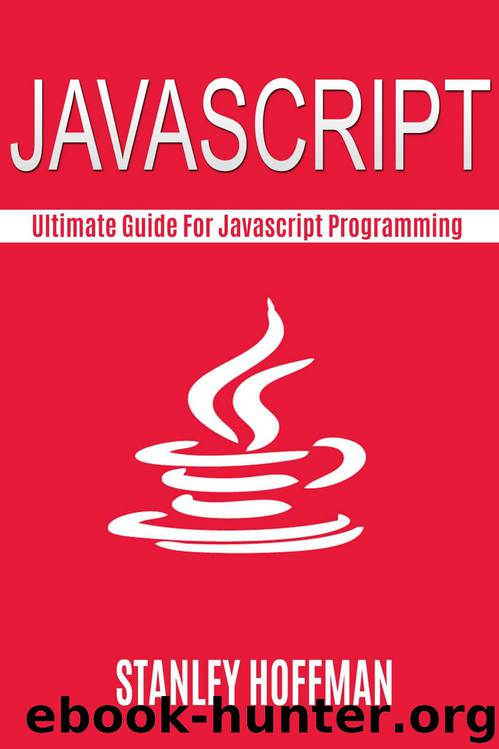 Javascript: The Ultimate guide for javascript programming (javascript for beginners, how to program, software development, basic javascript, browsers, ... Developers, Coding, CSS, Java, PHP Book 7) by Stanley Hoffman
