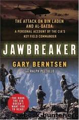 Jawbreaker: The Attack on Bin Laden and Al Qaeda: A Personal Account by the CIA's Key Field Commander by Gary Berntsen & Ralph Pezzullo