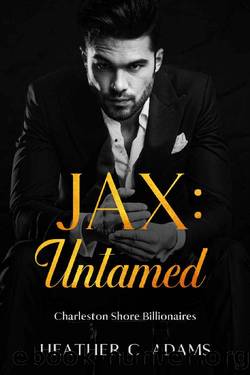 Jax: Untamed: A Dark Billionaire Romance (The Charleston Shore Billionaires Book 1) by Heather C. Adams