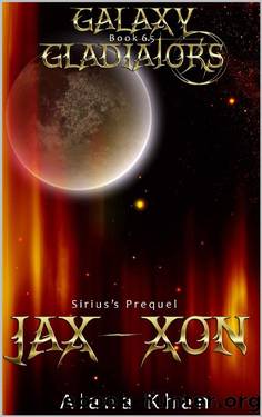 Jax-Xon: (Sirius’s Prequel) Book 6.5 in the Galaxy Gladiators Alien Abduction Romance Series by Alana Khan