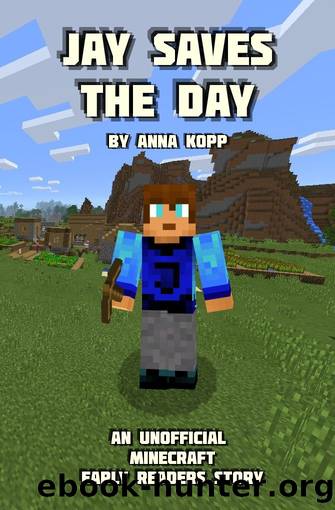 Jay Saves the Day: An Unofficial Minecraft Story For Early Readers (Unofficial Minecraft Early Reader Stories Book 1) by Kopp Anna