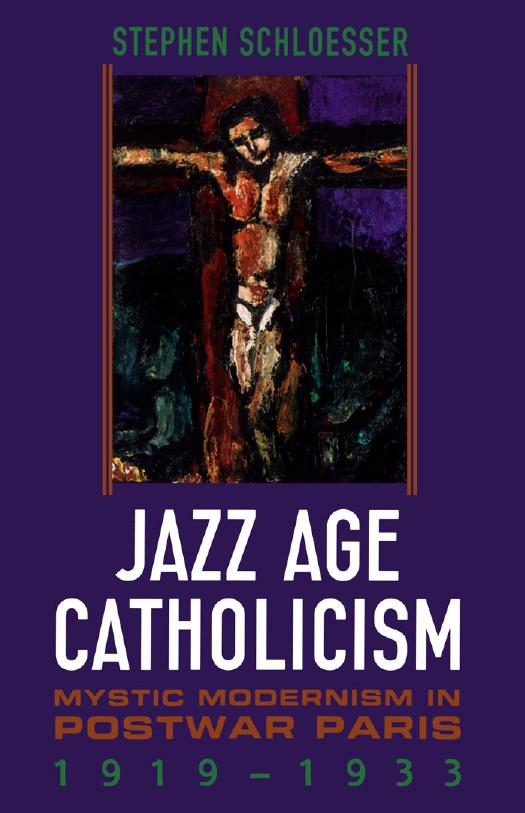 Jazz Age Catholicism: Mystic Modernism in Postwar Paris, 1919-1933 by Stephen Schloesser