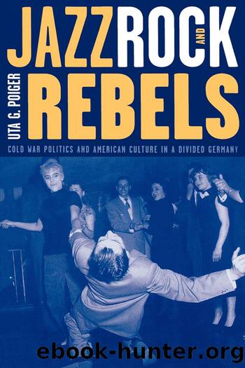 Jazz, Rock, and Rebels by Poiger Uta G.;