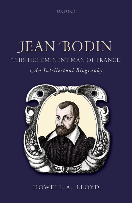 Jean Bodin, "this Pre-eminent Man of France": An Intellectual Biography by Howell A. Lloyd