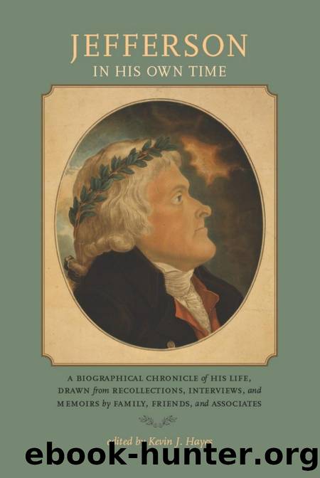 Jefferson in His Own Time : A Biographical Chronicle of His Life, Drawn from Recollections, Interviews, and Memoirs by Family, Friends, and Associates by Kevin J. Hayes