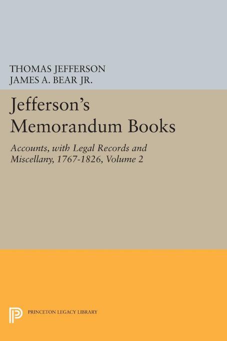 Jefferson's Memorandum Books, Volume 2: Accounts, with Legal Records and Miscellany, 1767-1826 by James A. Bear Jr