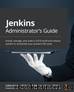 Jenkins Administrator's Guide by Calvin Sangbin Park & Lalit Adithya & Samuel Gleske & Tracy Miranda