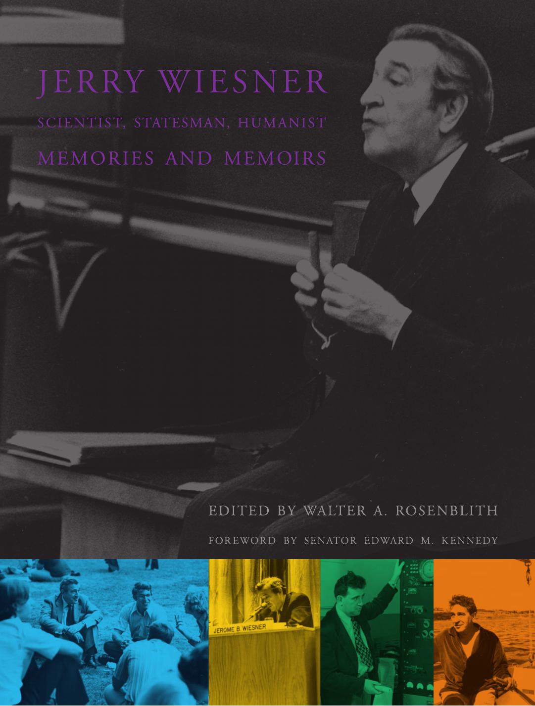 Jerry Wiesner, Scientist, Statesman, Humanist: Memories and Memoirs by Walter A. Rosenblith Edward M. Kennedy