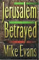 Jerusalem Betrayed: Ancient Prophecy and Modern Conspiracy Collide in the Holy City by Mike Evans