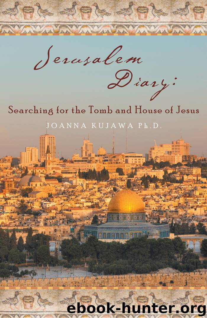 Jerusalem Diary: Searching for the Tomb and House of Jesus by joanna kujawa
