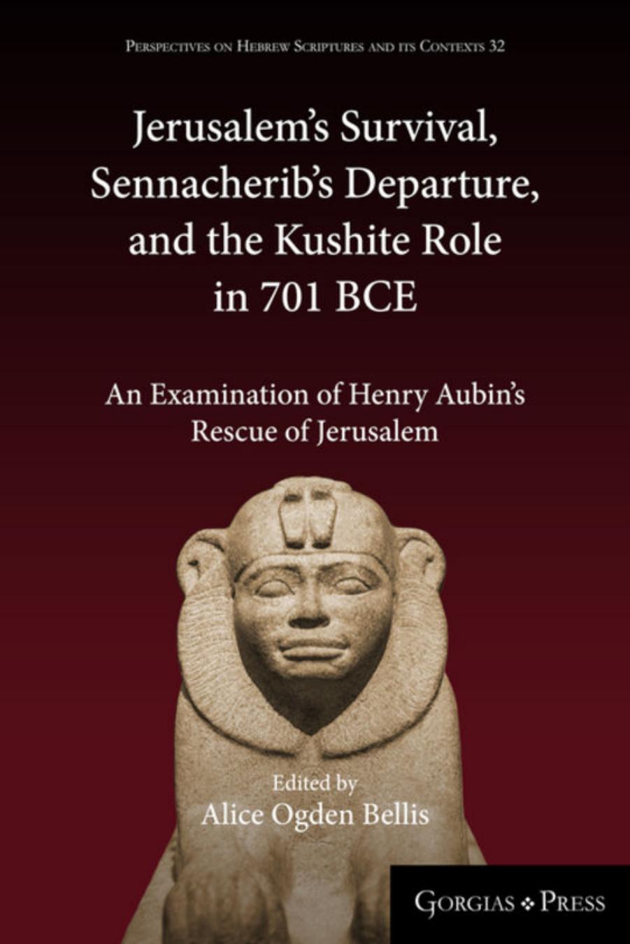 Jerusalem's Survival, Sennacherib's Departure, and the Kushite Role in 701 BCE: An Examination of Henry Aubin's Rescue of Jerusalem (Perspectives on Hebrew Scriptures and Its Contexts) by Alice Bellis Alice Ogden Bellis (editor)