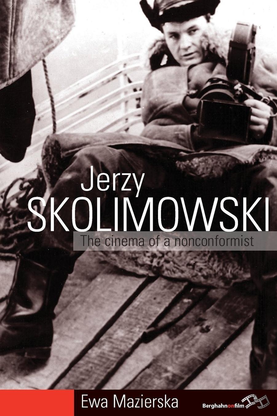 Jerzy Skolimowski: The Cinema of a Nonconformist by Ewa Mazierska