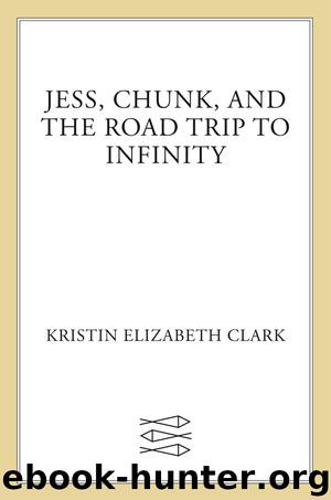 Jess, Chunk, and the Road Trip to Infinity by Kristin Elizabeth Clark