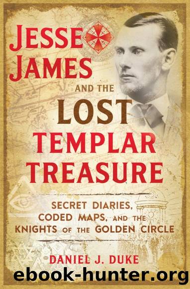 Jesse James and the Lost Templar Treasure: Secret Diaries, Coded Maps, and the Knights of the Golden Circle by Daniel J. Duke