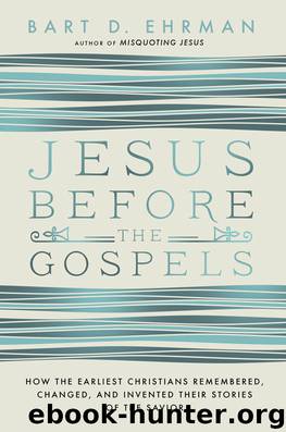 Jesus Before the Gospels: How the Earliest Christians Remembered, Changed, and Invented Their Stories of the Savior by Bart D. Ehrman