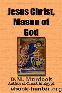 Jesus Christ, Mason of God by Murdock D.M. & S Acharya
