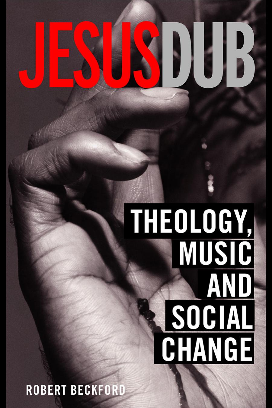 Jesus DUB: Theology, Music And Social Change by Robert Beckford