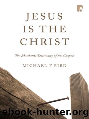 Jesus Is the Christ: the Messianic Testimony of the Gospels by Bird Michael F.;