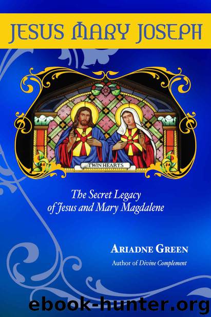 Jesus Mary Joseph: The Secret Legacy of Jesus and Mary Magdalene by Green Ariadne