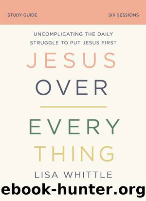 Jesus Over Everything Study Guide by Lisa Whittle