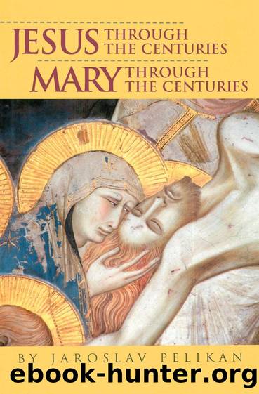 Jesus Through the Centuries  Mary Through the Centuries by Jaroslav Pelikan