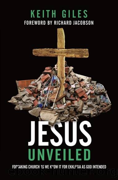 Jesus Unveiled: Forsaking Church As We Know It For Ekklesia As God Intended by Keith Giles