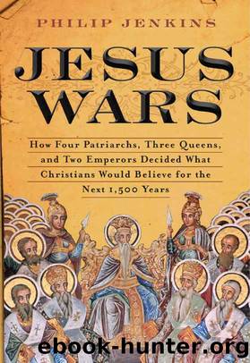 Jesus Wars: How Four Patriarchs, Three Queens, and Two Emperors Decided What Christians Would Believe for the Next 1,500 Years by John Philip Jenkins