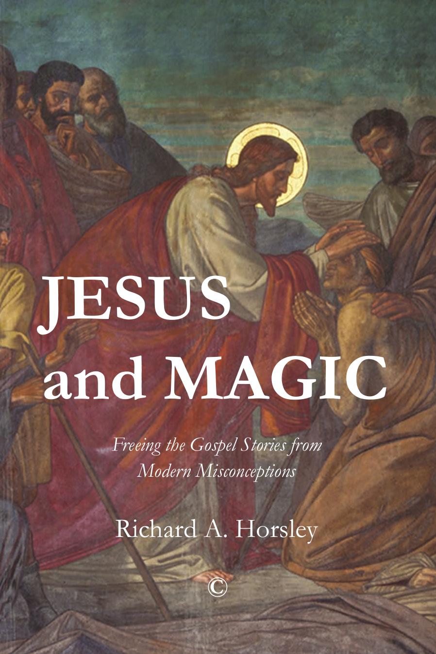 Jesus and Magic: Freeing the Gospel Stories From Modern Misconceptions by Horsley Richard A