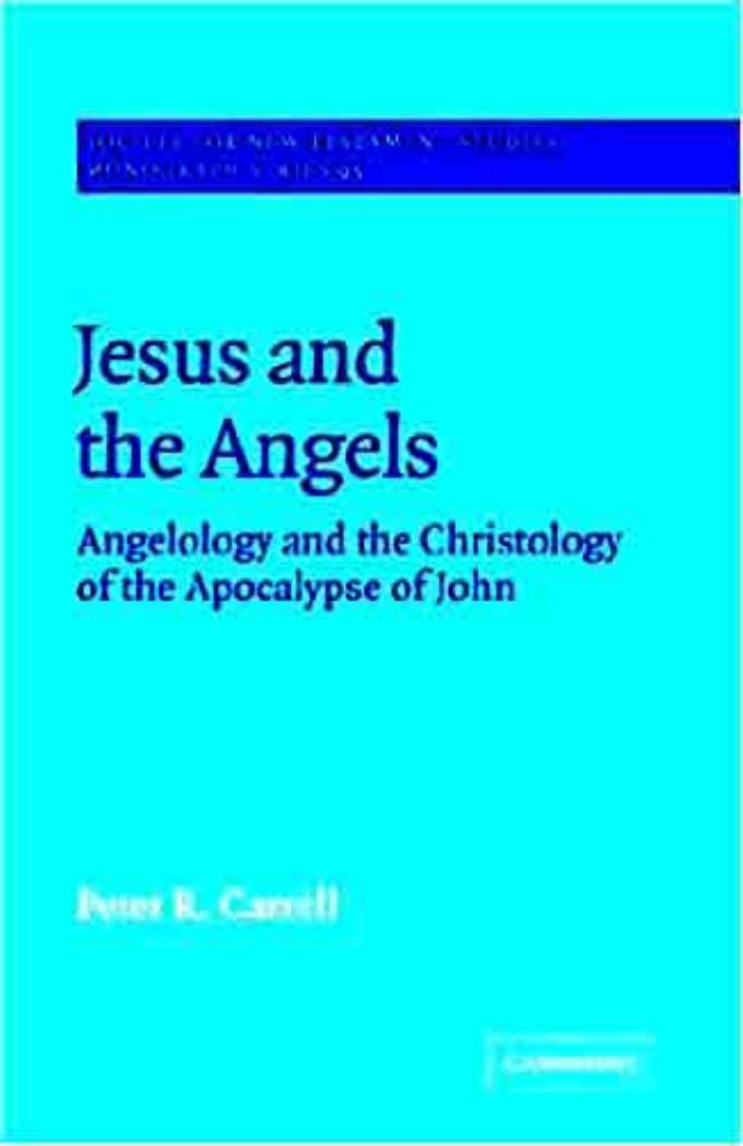 Jesus and the Angels: Angelology and the Christology of the Apocalypse of John by Peter R. Carrell