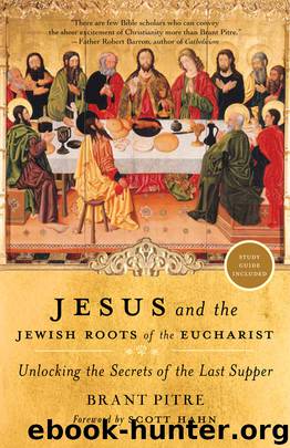 Jesus and the Jewish Roots of the Eucharist by Brant Pitre