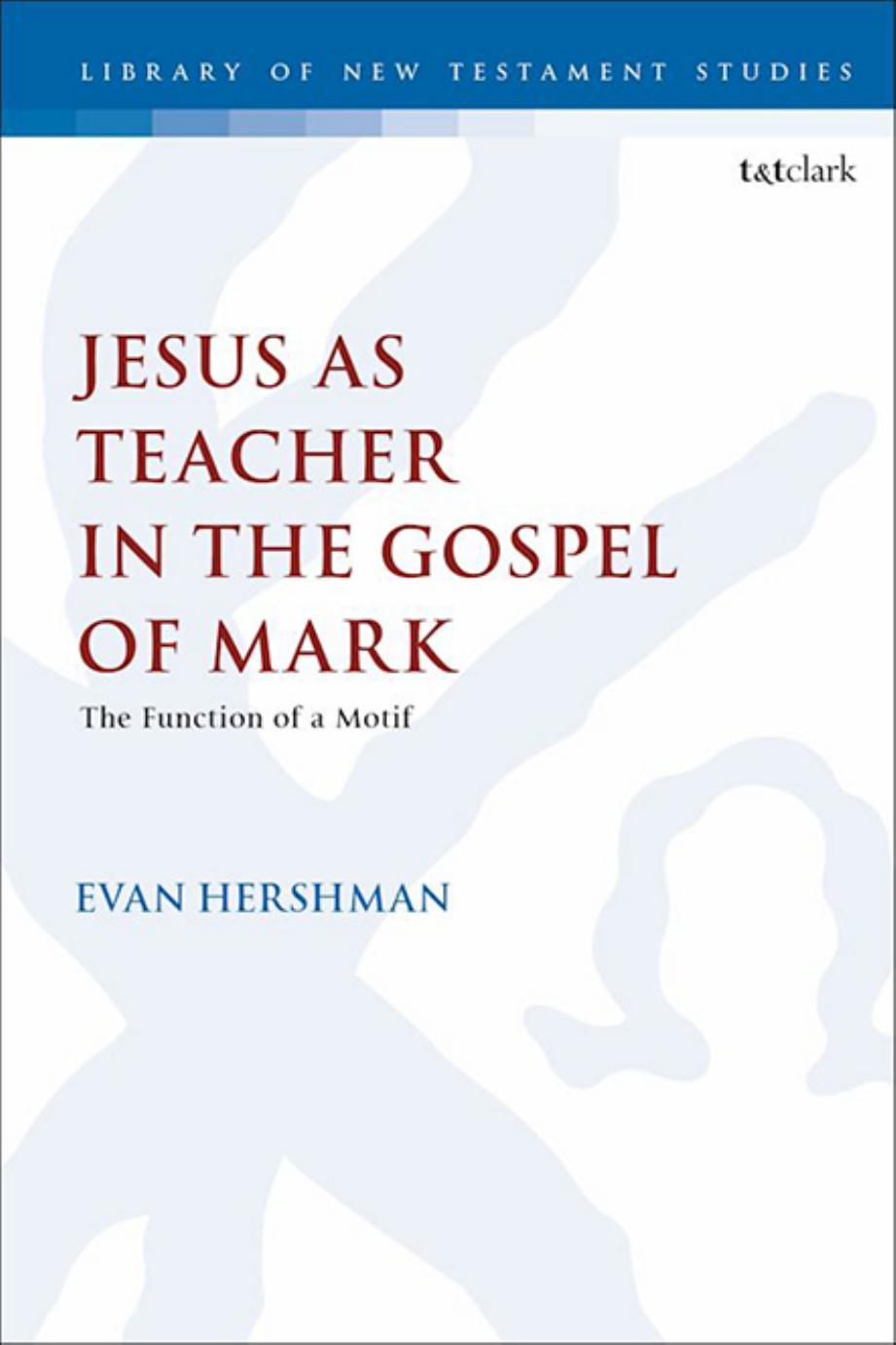 Jesus as Teacher in the Gospel of Mark: The Function of a Motif by Evan Hershman