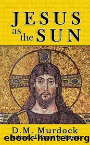 Jesus as the Sun throughout History by Acharya S & D.M. Murdock