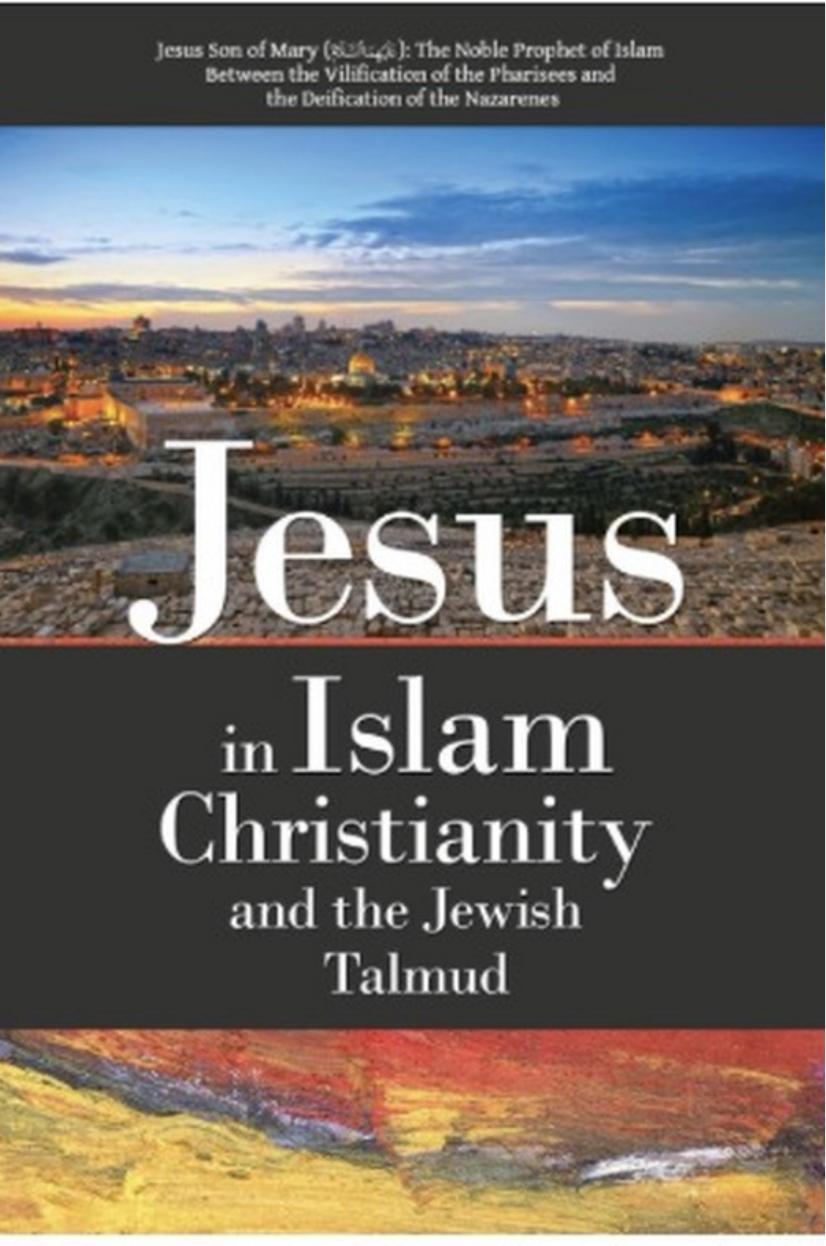 Jesus in IslÄm, Christianity & the Jewish Talmud by Abū 'Iyāḍ Amjad ibn Muḥammad Rafīq