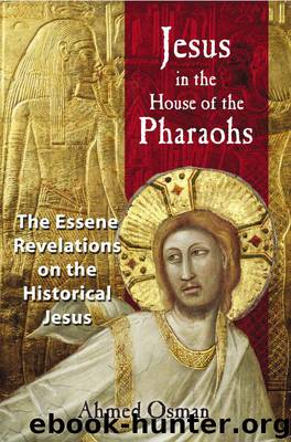 Jesus in the House of the Pharaohs: The Essene Revelations on the Historical Jesus by Ahmed Osman